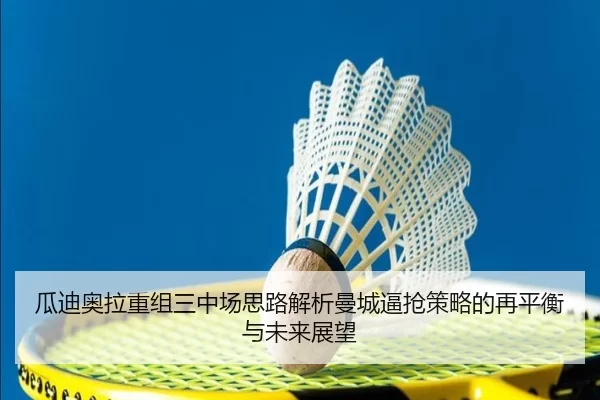 瓜迪奥拉重组三中场思路解析曼城逼抢策略的再平衡与未来展望